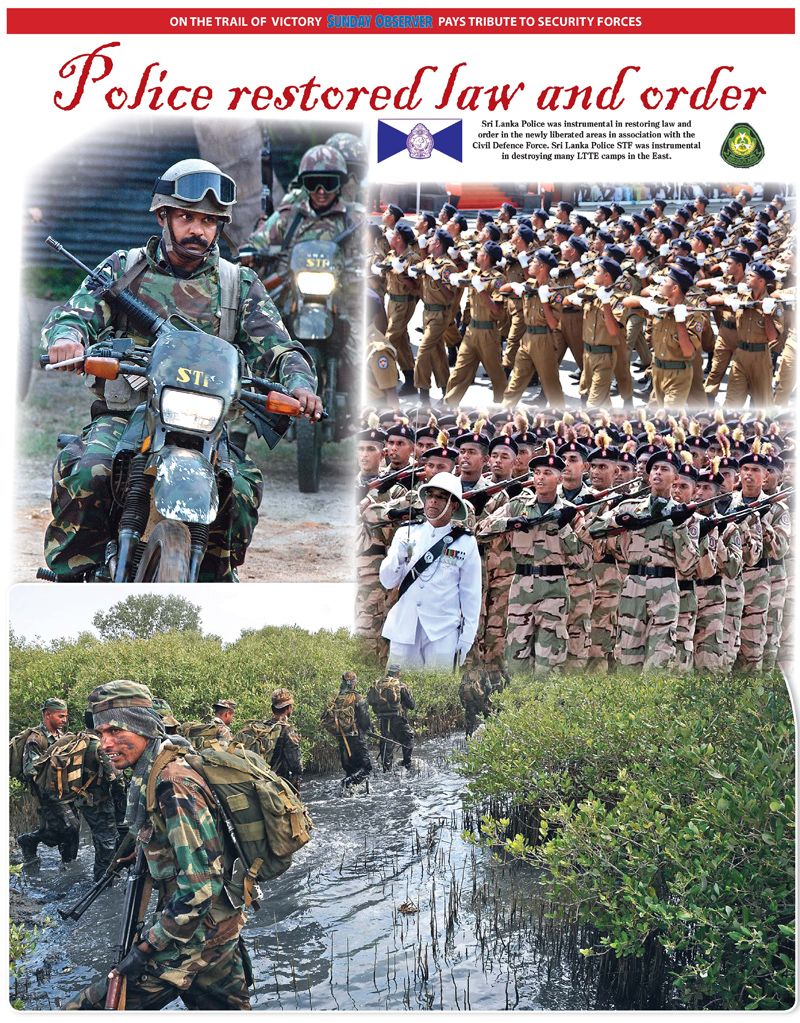 Police restored law and order - Sri Lanka Police was instrumental in restoring law and order in the newly liberated areas in association with the Civil Defence Force. Sri Lanka Police STF was instrumental in destroying many LTTE camps in the East. 